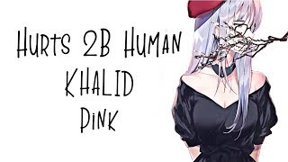 Nightcore → Hurt 2B Human ♪ (Pink // Khalid) LYRICS ✔︎