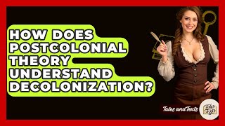 How Does Postcolonial Theory Understand Decolonization? - Tales And Texts