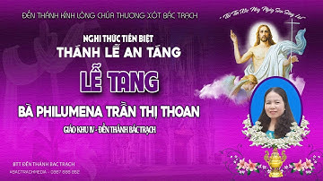 Đền Thánh Bác Trạch l Nghi Thức Tiễn Biệt & Thánh Lễ An Táng l Lễ Tang Bà Philumena Trần Thị Thoan