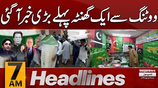 Voting Say aik Ghanta Pahle Bari Khabar  | News Headlines 7 AM | 08 Feb 2024 | Express News