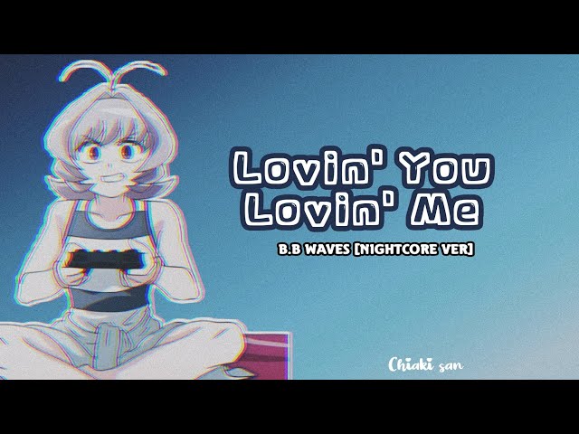 B.B Waves  ★ Lovin You Lovin Me [ Nightcore ver] class=