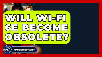 Will Wi-Fi 6E Become Obsolete? - NextGen Viewing and Audio