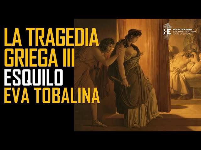 La Tragedia Griega (III). Esquilo: el primer y grandioso creador de la tragedia. Eva Tobalina
