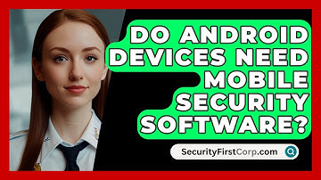 Do Android Devices Need Mobile Security Software? - SecurityFirstCorp.com