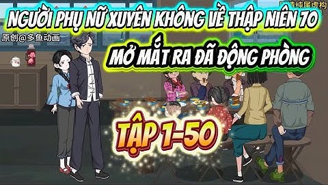 Tập 1-50 | Người Phụ Nữ Xuyên Không Về Thập Niên 70 Mở Mắt Ra Đã Động Phòng | HảiTuấnVietsub
