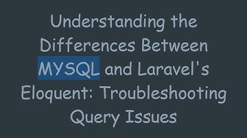 Understanding the Differences Between MYSQL and Laravel