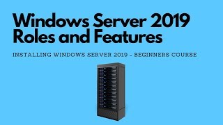 Configuring Windows Server 2019 Roles and Features - Lecture 6