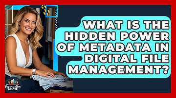 What Is The Hidden Power Of Metadata In Digital File Management? - Your Organization Mentor