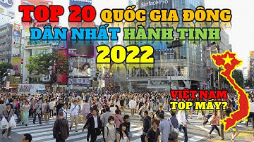 Top 20 quốc gia đông dân nhất thế giới năm 2022, Việt Nam hạng mấy (cập nhật mới nhất) | ĐỊA LÍ NEW