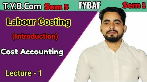 #1 Labour Costing introduction| TYBCom sem 5| FYBAF sem 1| Cost Accounting| Mumbai University|