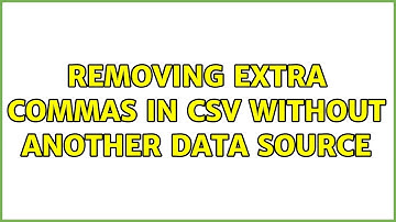 Removing extra commas in CSV without another data source (4 Solutions!!)