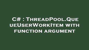 C# : ThreadPool.QueueUserWorkItem with function argument