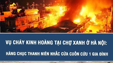 Vụ cháy kinh hoàng tại chợ Xanh ở Hà Nội: Hàng chục thanh niên nhấc cửa cuốn cứu 1 gia đình