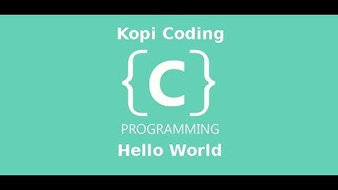 Program Hello World Bahasa C - Kopi Coding