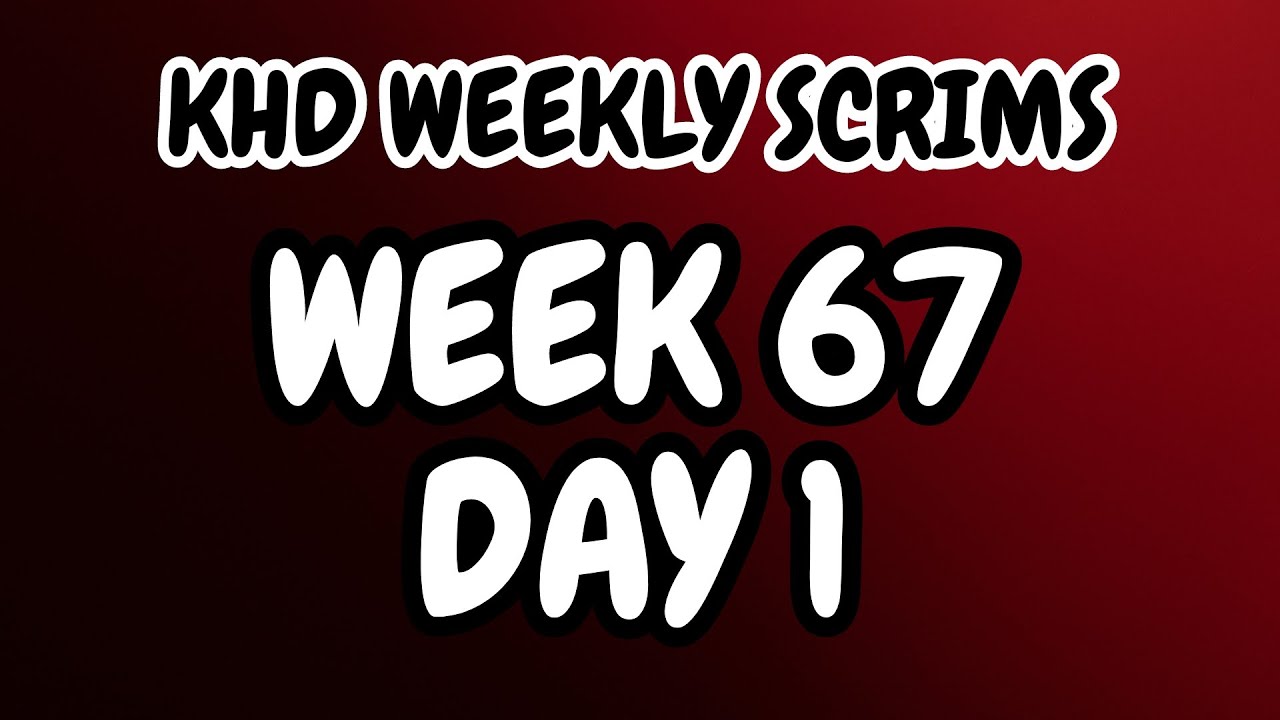Week 67 KHD WEEKLY SCRIMS | WEEK 67 | DAY 1 - YouTube