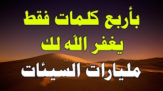 4 كلمات فقط, قال النبي ﷺ من قالهن غفر الله جميع ذنوبه .. سبحان الله !!