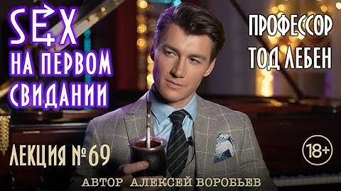 Алексей Воробьев - Секс на первом свидании. Профессор Тод Лебен. Лекция № 69 (Автор - А. Воробьев)