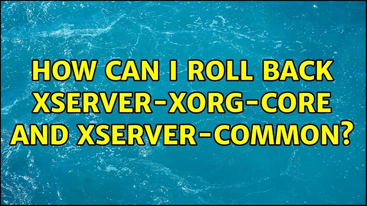 Ubuntu: How can I roll back xserver-xorg-core and xserver-common? (2 Solutions!!)