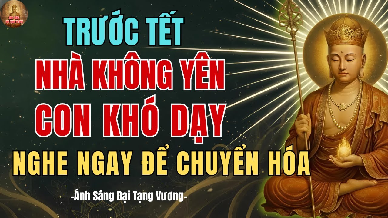 Địa Tạng Vương Dạy: Nhà Không Yên, Con Khó Dạy – Nghe Trước Tết Để Chuyển Hóa