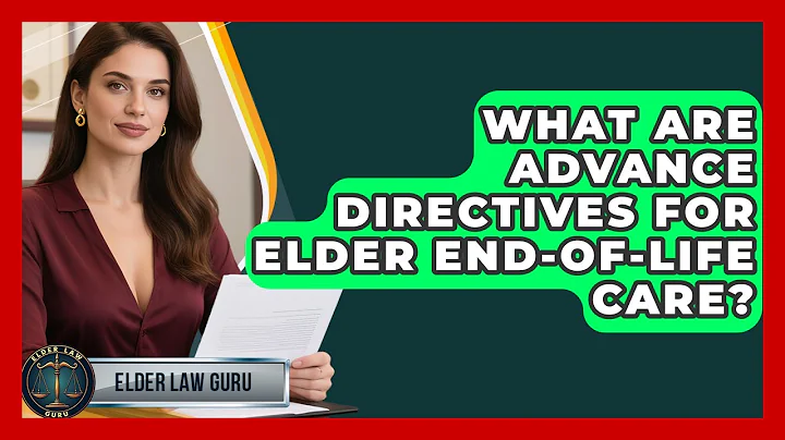 What Are Advance Directives For Elder End-of-life Care? - Elder Law Guru