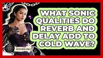 What Sonic Qualities Do Reverb And Delay Add To Cold Wave?