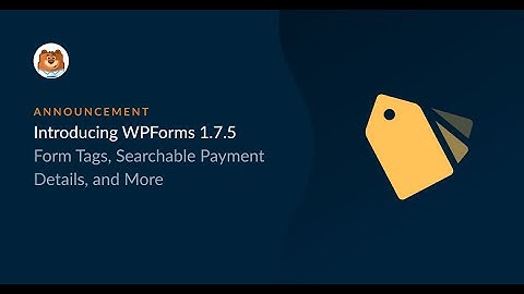WPForms 1.7.5 Update Announcement - Introducing Form Tags & Searchable Payment Details