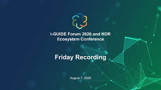 I-GUIDE Forum 2026 and HDR Ecosystem Conference Friday Recording