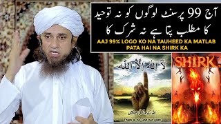 Aaj 99% Logo Ko Na Tauheed Ka Matlab Pata Hai Na Shirk Ka (Mufti Tariq Masood)