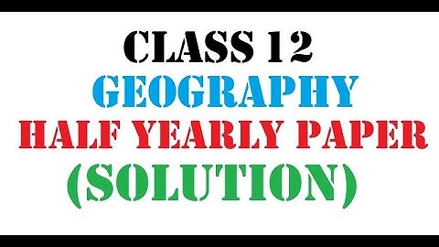 Class 12 Geography Half Yearly Exam 2023 Paper Solution