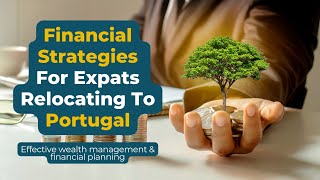 Maximizing Wealth: Financial Strategies for Expats Relocating to Portugal