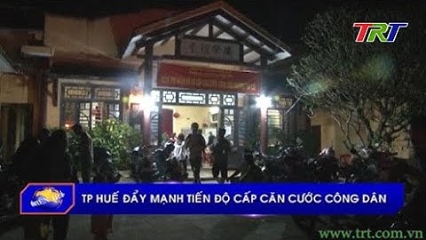 TP Huế đẩy mạnh tiến độ cấp căn cước công dân