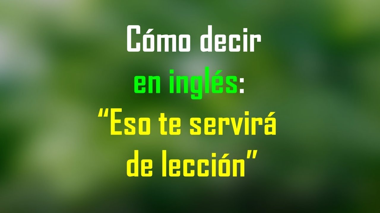 Cómo decir en inglés “Eso te servirá de lección” YouTube Cómo decir en inglés “Eso te servirá de lección” YouTube