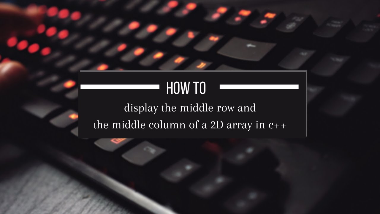 How to access the middle row and middle column of a 2D array in c++ ...