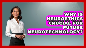 Why Is Neuroethics Crucial For Future Neurotechnology? - Neurotech Insight Pro