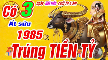 Xuất hiện 3 ngày vàng hốt tiền tỷ cuối tháng 4 âm. Tuổi Ất sửu 1985 Có Lộc trời trúng số cực giàu