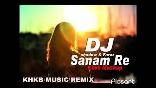 Dj Shadow & Faraz Sanam Re Love Mashup dj Remix Songs