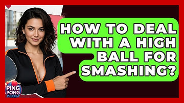How To Deal With A High Ball For Smashing? - Ping Pong Prodigy
