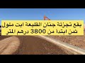 بقع للبيع في تجزئة جنان القليعة القليعة ايت ملول ابتدا من 3800 درهم المتر 0662820923 