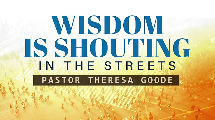 Wisdom Shouts In The Streets - Pastor Theresa Goode
