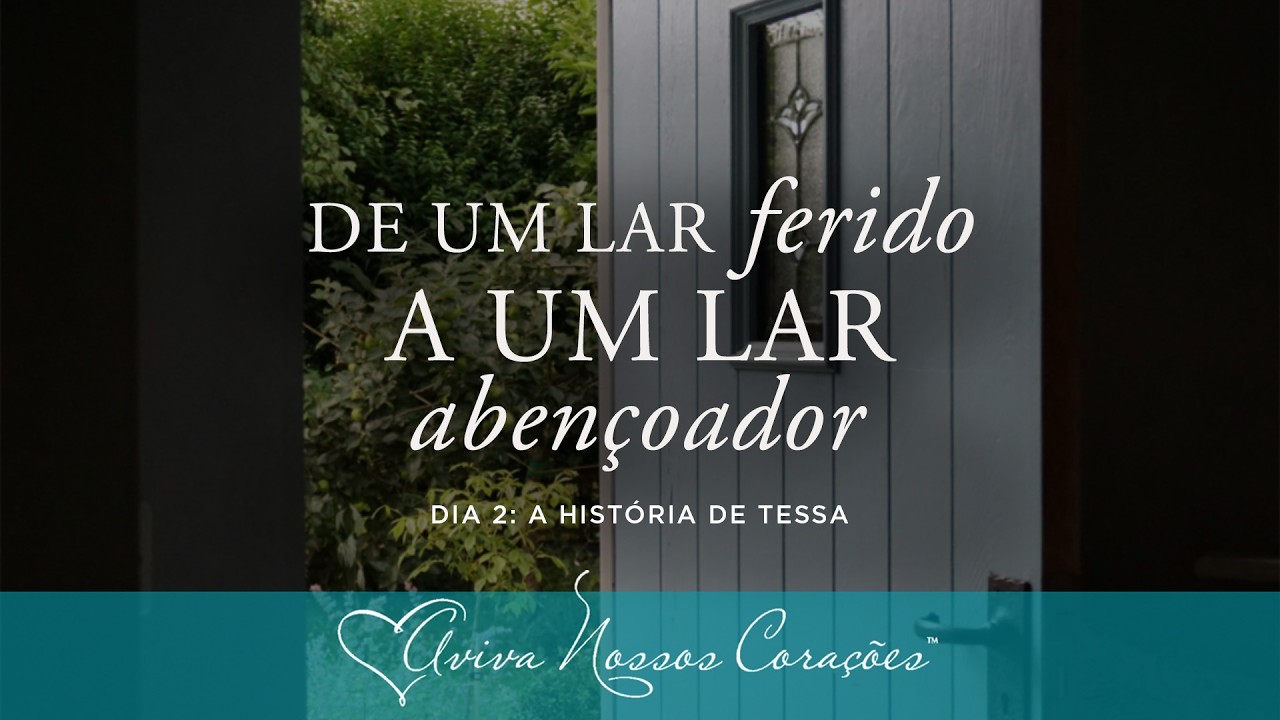 De um lar ferido a um lar abençoador | Dia 2: A história de Tessa