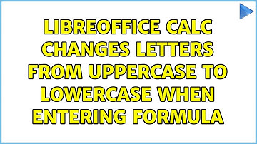 LibreOffice Calc changes letters from uppercase to lowercase when entering formula (2 Solutions!!)