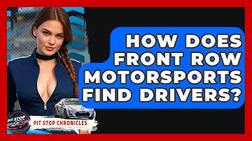 How Does Front Row Motorsports Find Drivers? - Pit Stop Chronicles