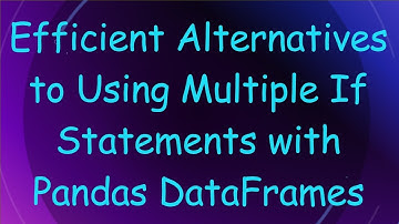 Efficient Alternatives to Using Multiple If Statements with Pandas DataFrames
