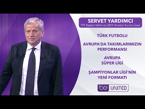 #beUNITED​ | TFF Başkan Vekili ve UEFA Yönetim Kurulu Üyesi Servet Yardımcı | Türk ve Avrupa Futbolu