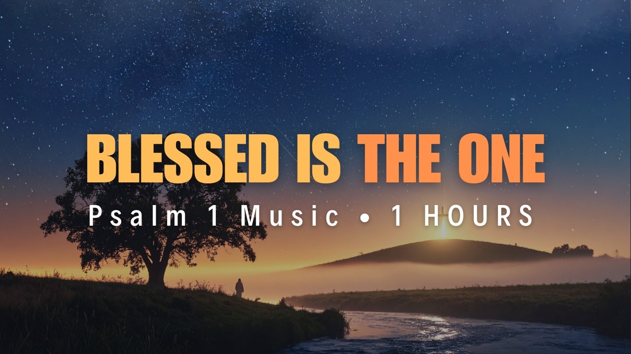Psalm 1 | Blessed Is the One – 1 Hour Peace Room Scripture Meditation with Ethereal Music