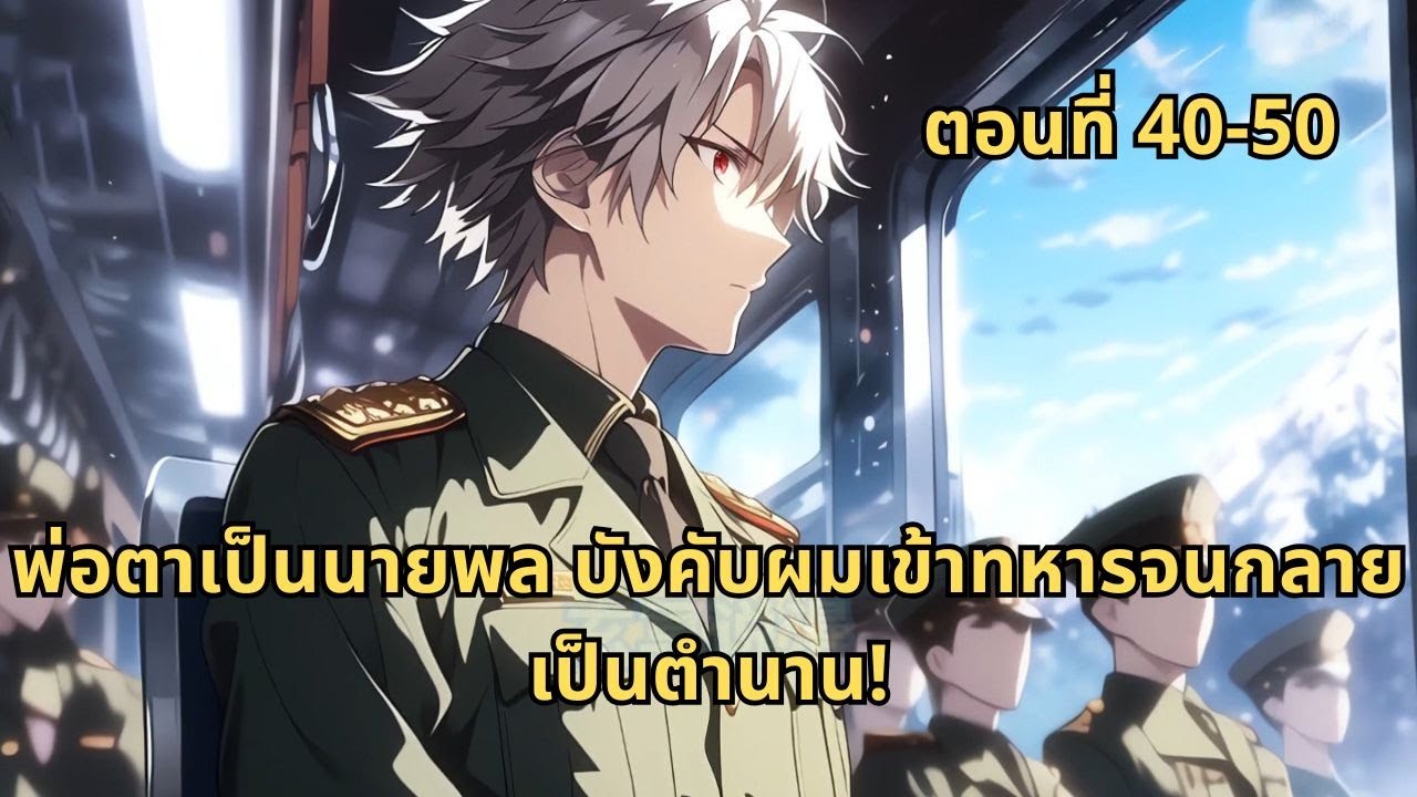 ตอนที่ 40-50 | พ่อตาเป็นนายพล บังคับผมเข้าทหารจนกลายเป็นตำนาน!