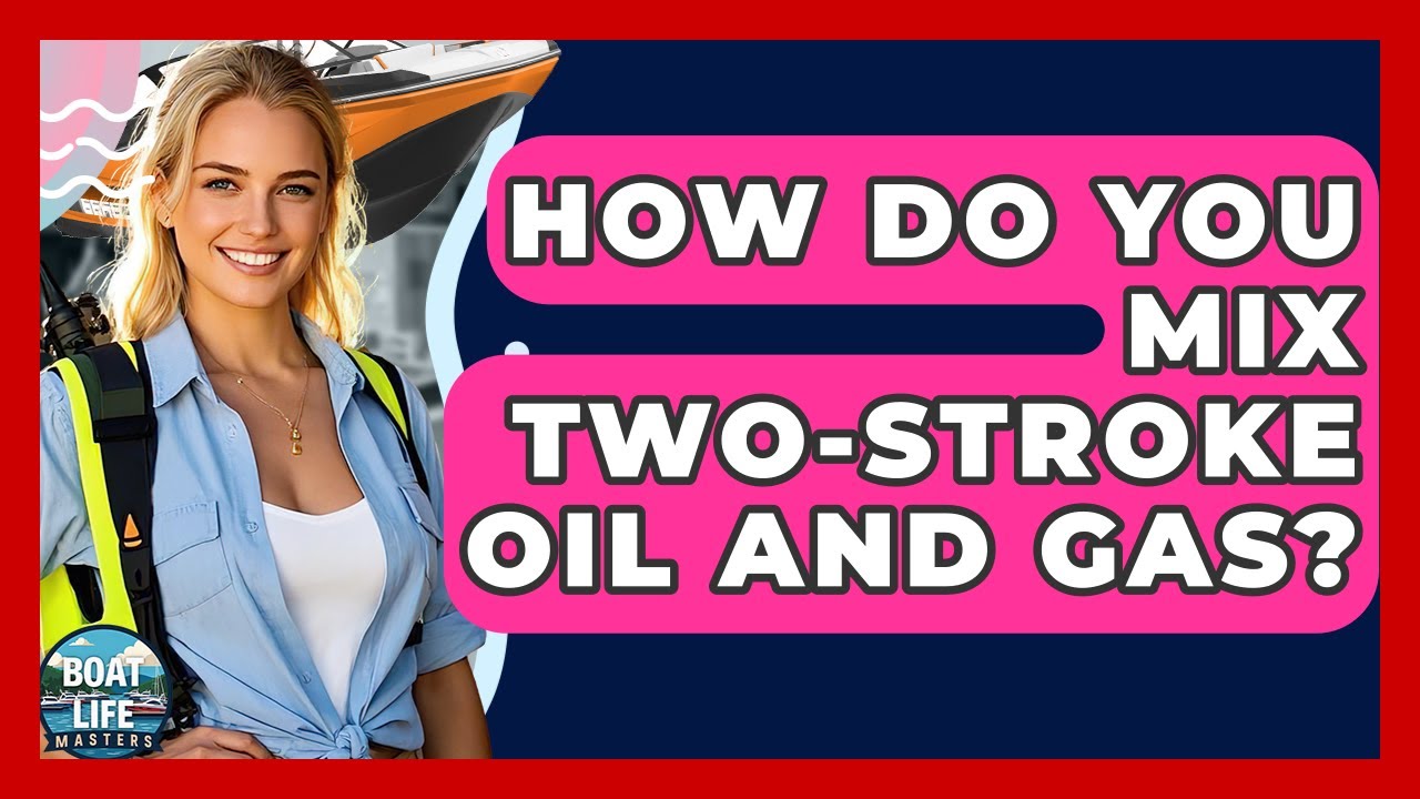 How Do You Mix Two-Stroke Oil And Gas? - Boat Life Masters