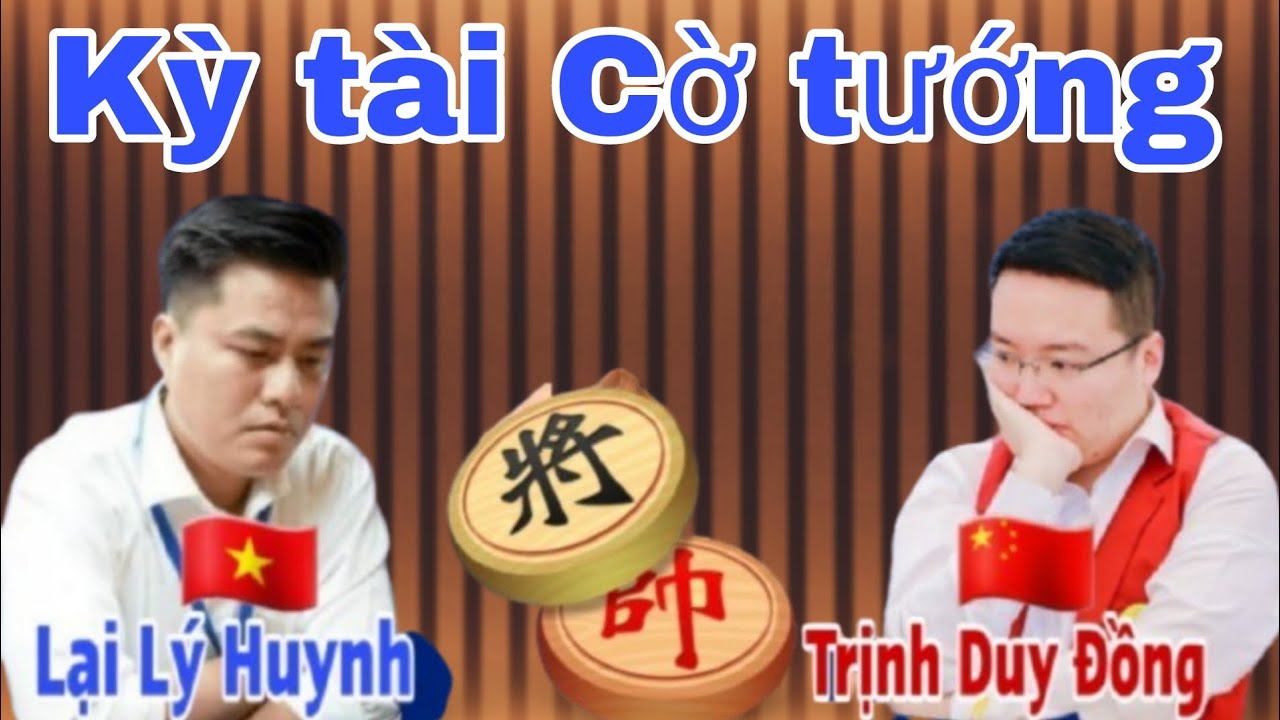 Những kỳ tài Cờ tướng- Trận đấu đỉnh cao giữa Lại Lý Huynh vs Trịnh Duy Đồng