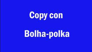 Video thumbnail of "Copy con-Bolha-polka"