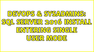 DevOps & SysAdmins: SQL Server 2016 Install entering Single User Mode
